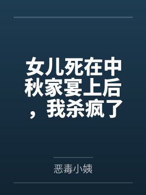 女兒死在中秋家宴上后，我殺瘋了
