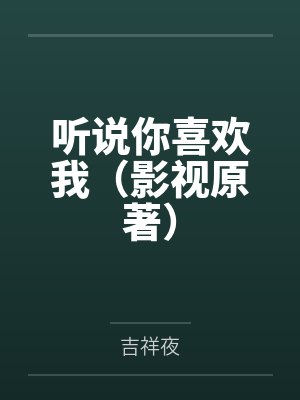 聽說(shuō)你喜歡我（影視原著）