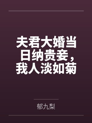 夫君大婚當(dāng)日納貴妾，我人淡如菊裝賢婦